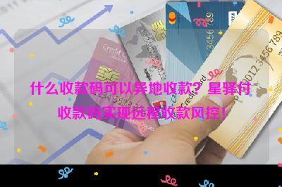 什么收款码可以异地收款？星驿付收款码实现远程收款风控！