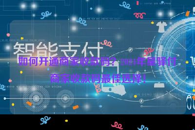 如何开通商家收款码？2024年星驿付商家收款码最佳选择！